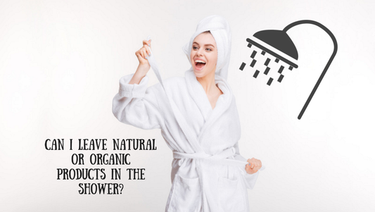 Can I leave natural or organic products in the shower? -3 min read-